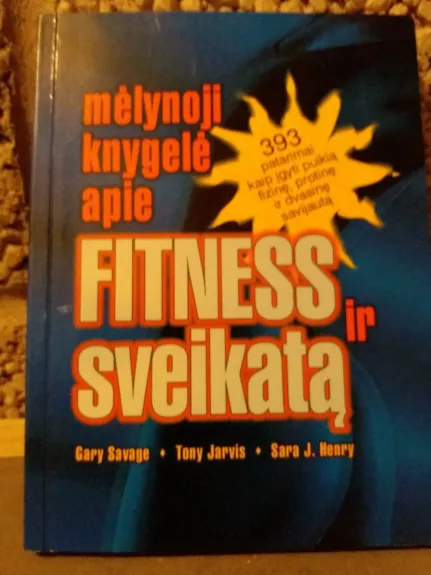 Mėlynoji knygelė apie Fitness ir sveikatą: 393 patarimai, kaip įgyti puikią fizinę, protinę ir dvasinę savijautą - Gary Savage, knyga
