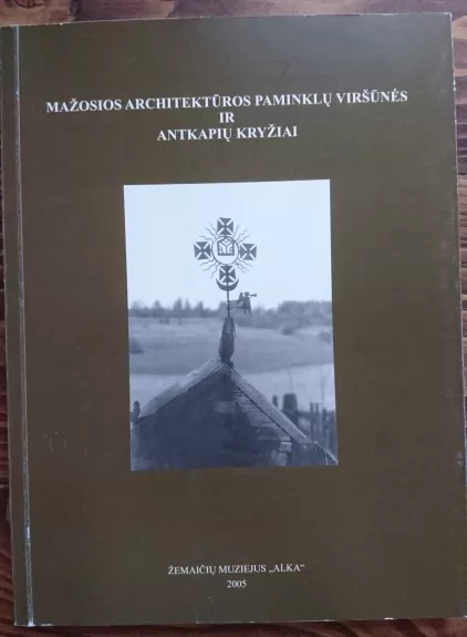 Mažosios architektūros paminklų viršūnės ir antkapių kryžiai - Elvyra Spudytė, knyga