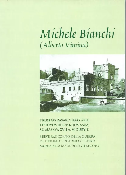 Trumpas pasakojimas apie Lietuvos ir Lenkijos karą su Maskva XVII a. viduryje - Michele Bianchi, knyga 1