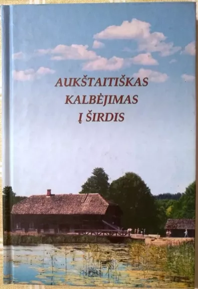 Aukštaitiškas kalbėjimas į širdis - Autorių Kolektyvas, knyga