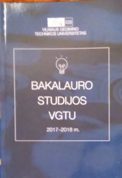 Vilniaus Gedimino technikos universitetas - Viskas ką reikia žinoti apie bakalauro studijas VGTU - Autorių Kolektyvas, knyga