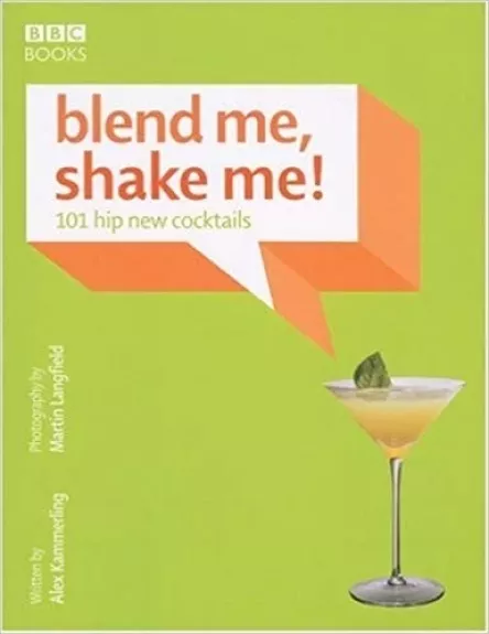 Blend Me, Shake Me!: 101 Hip New Cocktails - Alex Kammerling,, knyga