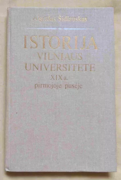 Istorija Vilniaus universitete XIX a. pirmojoje pusėje - Algirdas Šidlauskas, knyga