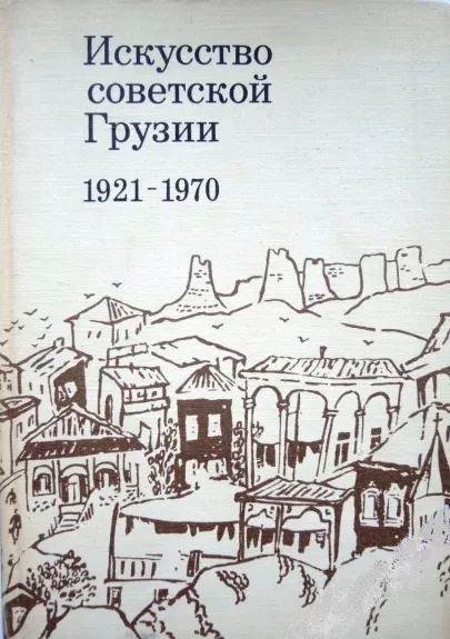 Искусство советской Грузии. 1921-1970 (живопись, графика, скульптура) - В. Беридзе, Н. Езерская, knyga