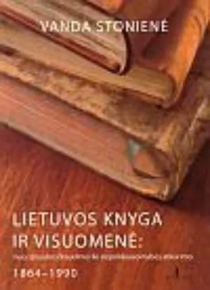 Lietuvos knyga ir visuomenė: nuo spaudos draudimo iki nepriklausomybės atkūrimo - Vanda Stonienė, knyga