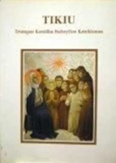 Tikiu. Trumpas katalikų bažnyčios katekizmas - Autorių Kolektyvas, knyga