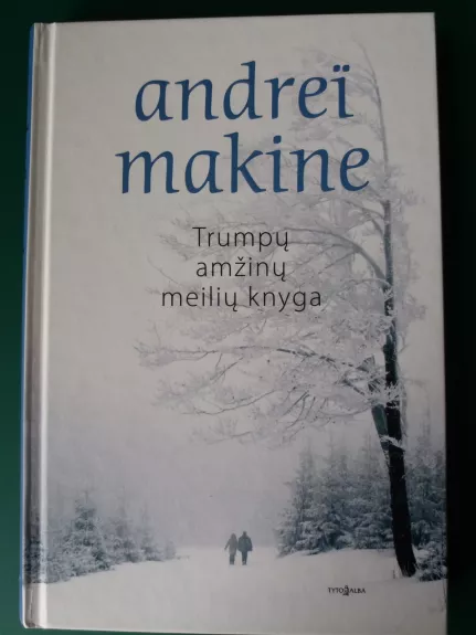 Trumpų ir amžinų meilių knyga - Andrei Makine, knyga