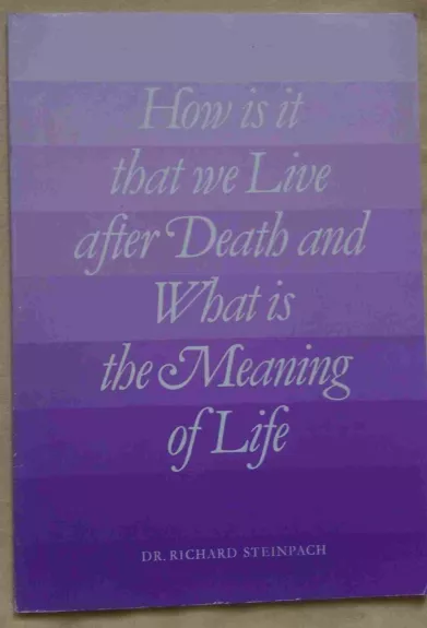 How is it that we Live after Death and What is the Meaning of Life