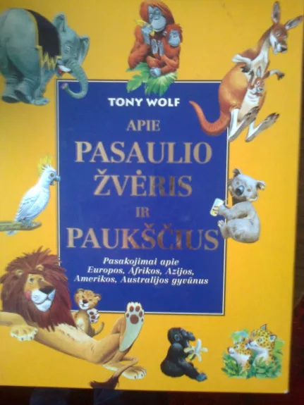 Apie pasaulio žvėris ir paukščius - Tony Wolf, knyga
