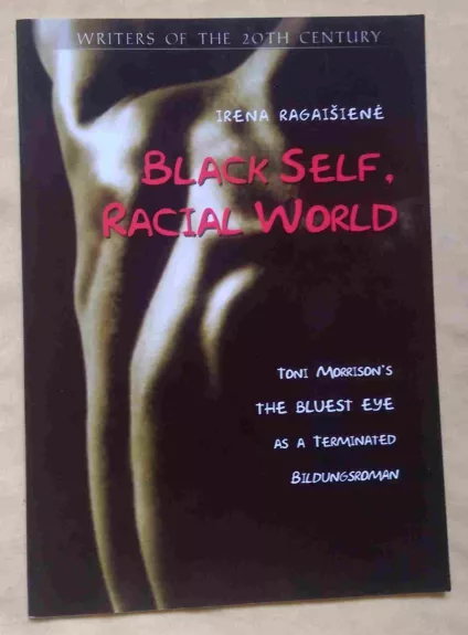 Black self, racial world. Toni Morrison's THE BLUEST EYE as a Terminated Bildungsroman - Audronė Raškauskienė, Irena Ragaišienė, Ramutė Žemaitienė, knyga