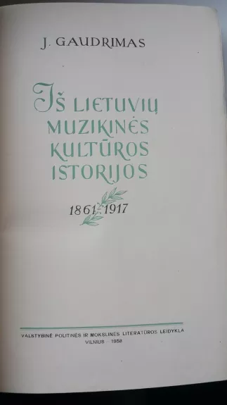 Iš lietuvių muzikinės kultūros istorijos 1861-1917 - J. Gaudrimas, A.  Savickas, knyga 1