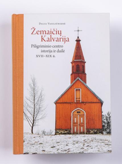 Žemaičių Kalvarija. Piligriminio centro istorija ir dailė XVII–XIX a.