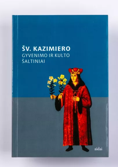 Šv. Kazimiero gyvenimo ir kulto šaltiniai - Mintautas Čiurinskas, knyga