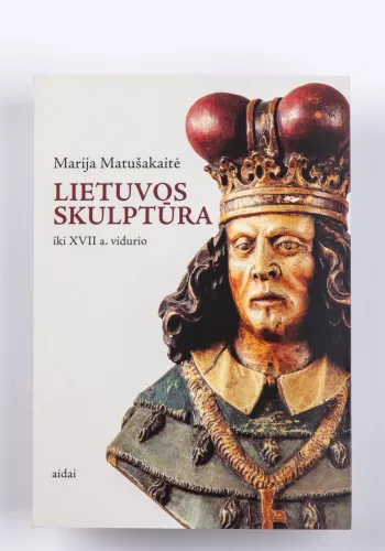 Lietuvos skulptūra iki XVII a. vidurio - Marija Matušakaitė, knyga