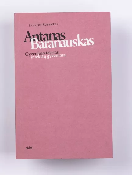 Antanas Baranauskas: Gyvenimo tekstas ir tekstų gyvenimai - Paulius Subačius, knyga