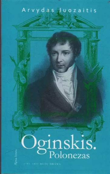 Oginskis. Polonezas. 1791–1822 metų drama - Arvydas Juozaitis, knyga