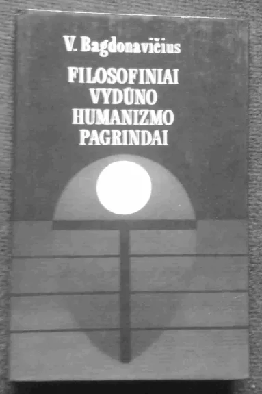 Filosofiniai Vydūno humanizmo pagrindai - Vacys Bagdonavičius, knyga