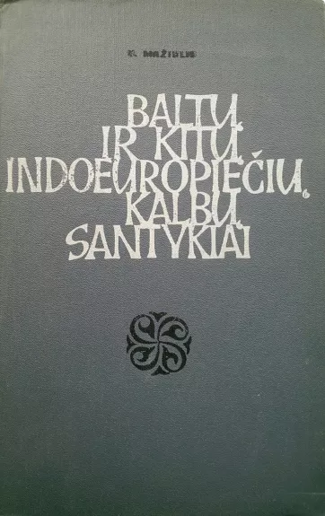 Baltų ir kitų indoeuropiečių kalbų santykiai: deklinacija - Vytautas Mažiulis, knyga 1