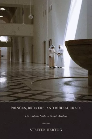 Princes, Brokers, and Bureaucrats: Oil and the State in Saudi Arabia - Steffen Hertog, knyga
