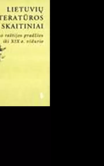 Lietuvių literatūros skaitiniai. Nuo raštijos pradžios iki XIX a. vidurio. Aukštesniųjų klasių mokiniams