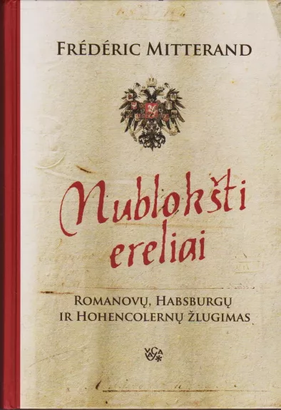 Nublokšti ereliai: Romanovų, Habsburgų ir Hohencolernų žlugimas - Frederic Mitterand, knyga