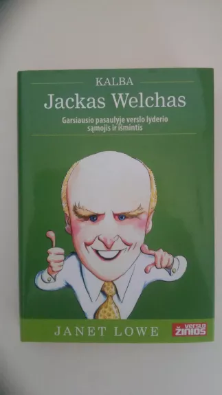 Kalba Jackas Welchas: Garsiausio pasaulyje verslo lyderio sąmojis ir išmintis - Janet Lowe, knyga