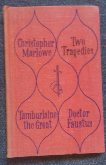 Two tragedies: Tamburlaine the Great, Parts I and II. The Tragical History of Doctor Faustus - Christopher Marlowe, knyga
