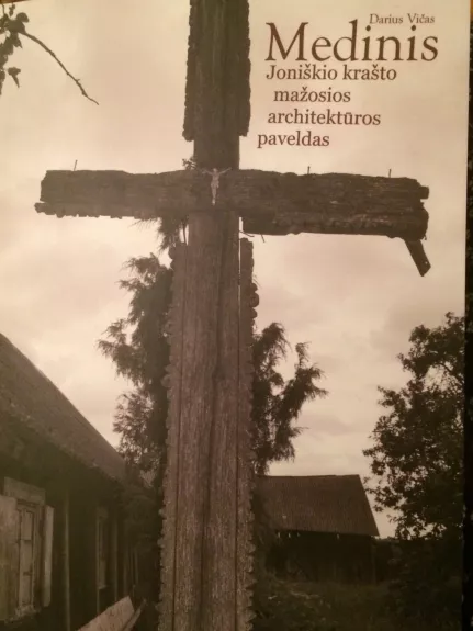 Medinis Joniškio krašto mažosios architektūros paveldas - Darius Vičas, knyga