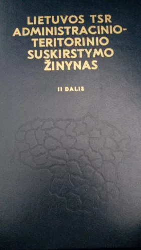 Lietuvos TSR administracinio-teritorinio suskirstymo žinynas (II dalys)