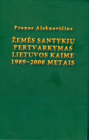 Žemės santykių pertvarkymas Lietuvos kaime 1989-2008 metais: monografija - Pranas Aleknavičius, knyga