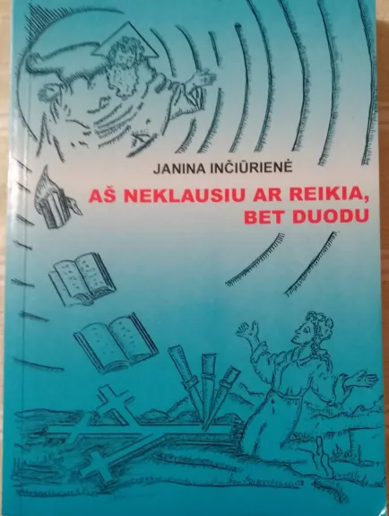 Aš neklausiu ar reikia, bet duodu - Janina Inčiūrienė, knyga