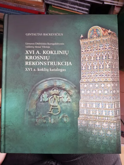 XVI a. koklinių krosnių rekonstrukcija. XVI a. koklių katalogas - Gintautas Rackevičius, knyga