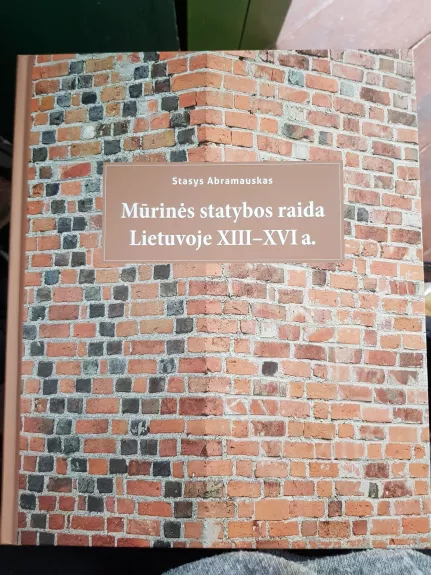 Mūrinės statybos raida Lietuvoje XIII–XVI a. - Stasys Abramauskas, knyga