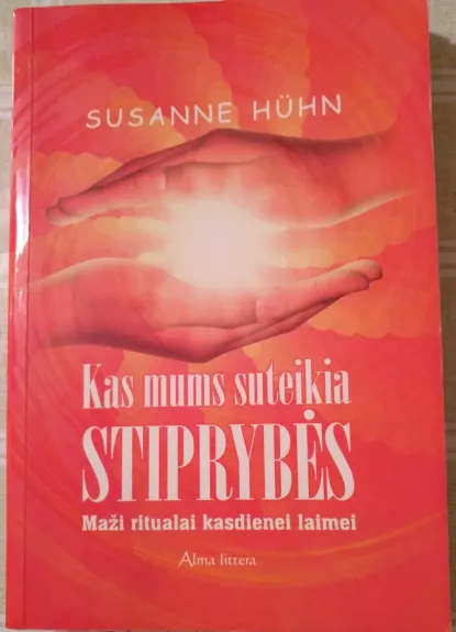 Kas mums suteikia stipybės: maži ritualai kasdienei laimei - Susanne Huhn, knyga