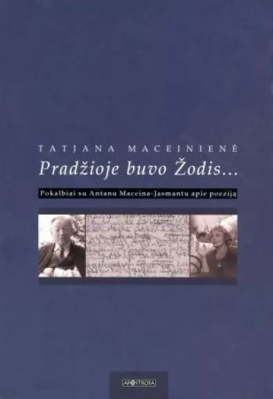 Pradžioje buvo Žodis: Pokalbiai su Antanu Maceina-Jasmantu apie poeziją - Tatjana Maceinienė, knyga