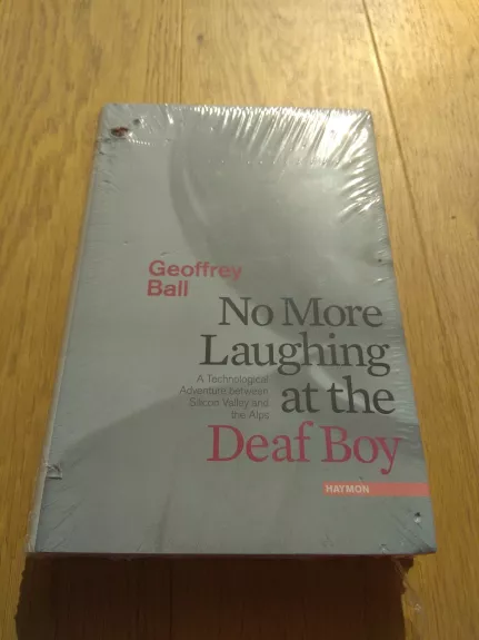 No More Laughing at the Deaf Boy: A Technological Adventure between Silicon Valley and the Alps - Geoffrey Ball, knyga