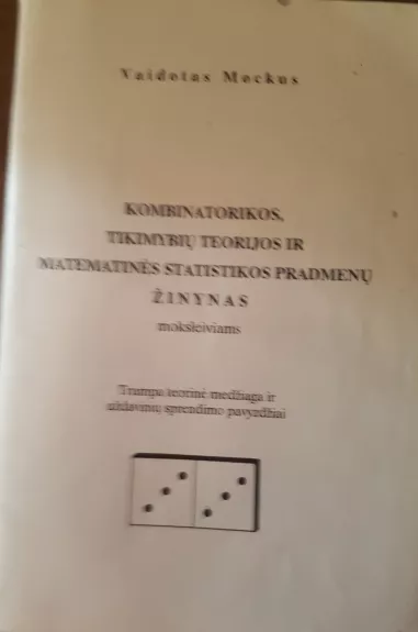 Kombinatorikos, tikimybių teorijos ir matematinės statistikos pradmenų žinynas moksleiviams - Vaidotas Mockus, knyga 1