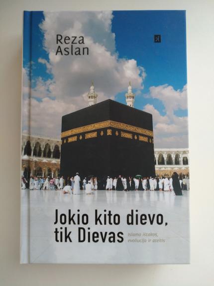 Jokio kito dievo, tik Dievas. Islamo ištakos, evoliucija ir ateitis