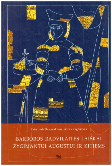 Barboros Radvilaitės laiškai Žygimantui Augustui ir kitiems - Raimonda Ragauskienė, knyga