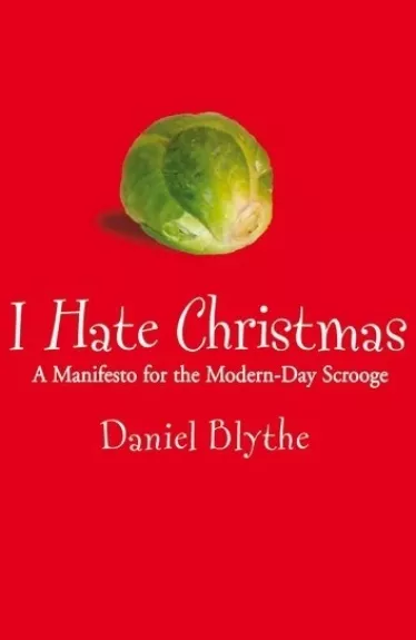I Hate Christmas A Manifesto the Modern-day Scrooge Book - Daniel Blythe, knyga