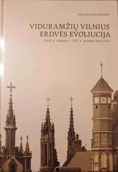 Viduramžių Vilnius. Erdvės evoliucija - Oksana Valionienė, knyga