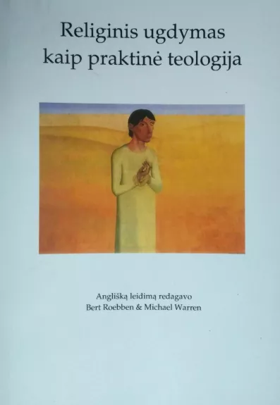 Religinis ugdymas kaip praktinė teologija - Roebben Bert , Warren Michael, knyga