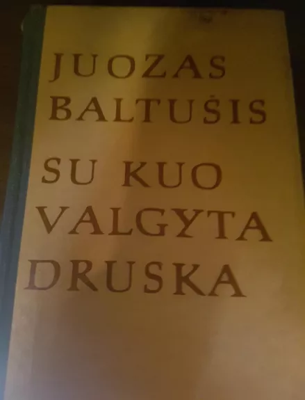 Su kuo valgyta druska (2 dalys) - Juozas Baltušis, knyga