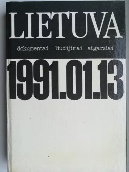 Lietuva, 1991.01.13: dokumentai, liudijimai, atgarsiai - Autorių Kolektyvas, knyga