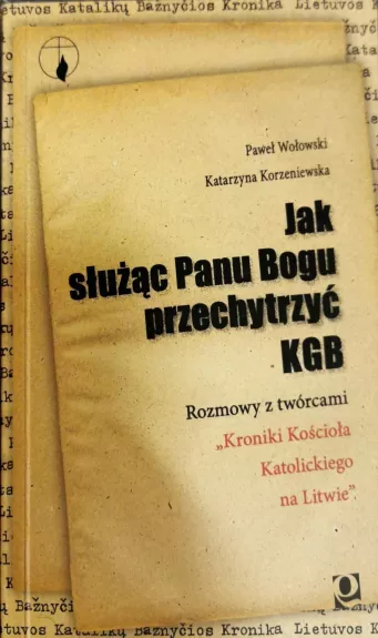 Jak służąc Panu Bogu przechytrzyć KGB. Rozmowy z twórcami Kroniki Kościoła Katolickiego na Litwie