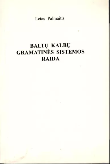 Baltų kalbų gramatinės sistemos raida - Letas Palmaitis, knyga