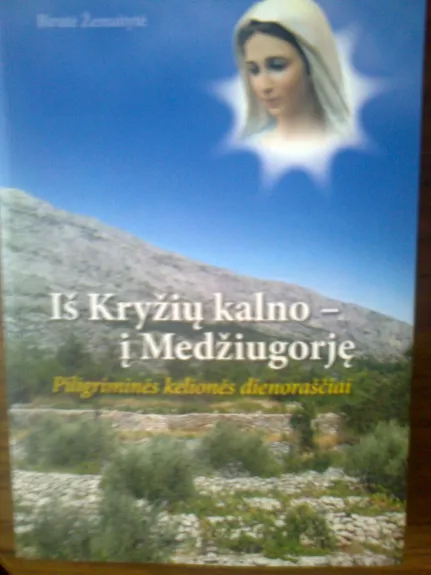 Iš Kryžių kalno - į Medžiugorję - Birutė Žemaitytė, knyga