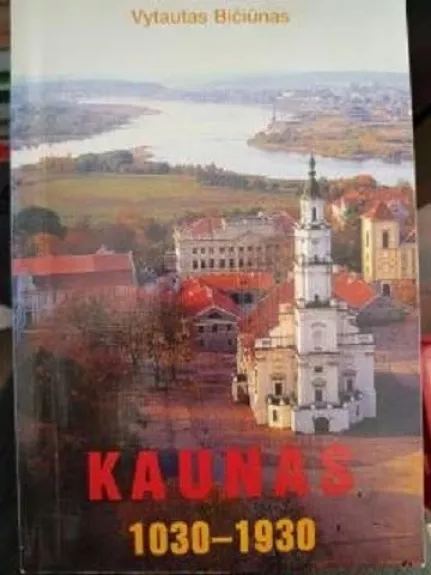 Kaunas 1030-1930 - Vytautas Bičiūnas, knyga