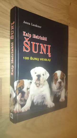 Kaip išsirinkti šunį: 100 šunų veislių - Anna Laukner, knyga