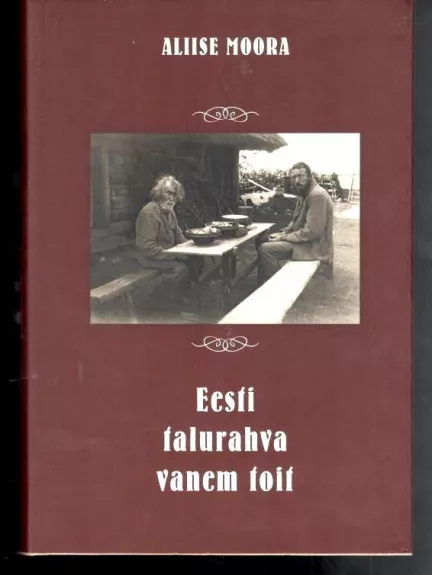 Eesti talurahva vanem toit (Senovės Estijos mityba) - Aliise Moora, knyga